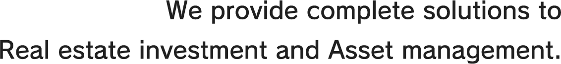 We provide complete solutions to Real estate investment and Asset management.